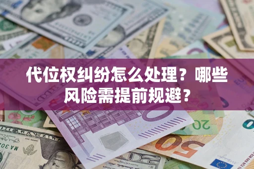 济南代位权纠纷怎么处理？哪些风险需提前规避？